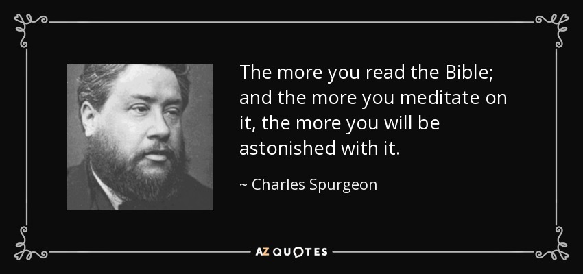 The more you read the Bible; and the more you meditate on it, the more you will be astonished with it. - Charles Spurgeon