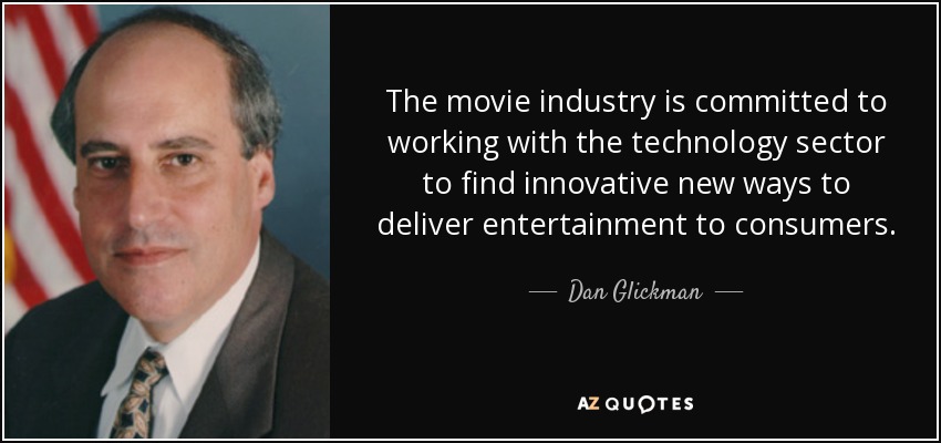 The movie industry is committed to working with the technology sector to find innovative new ways to deliver entertainment to consumers. - Dan Glickman