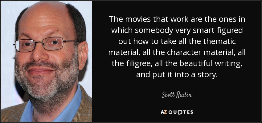 Las películas que funcionan son aquellas en las que alguien muy inteligente ha descubierto cómo tomar todo el material temático, todo el material de los personajes, toda la filigrana, toda la bella escritura, y ponerlo en una historia. - Scott Rudin