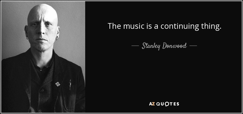 The music is a continuing thing. - Stanley Donwood