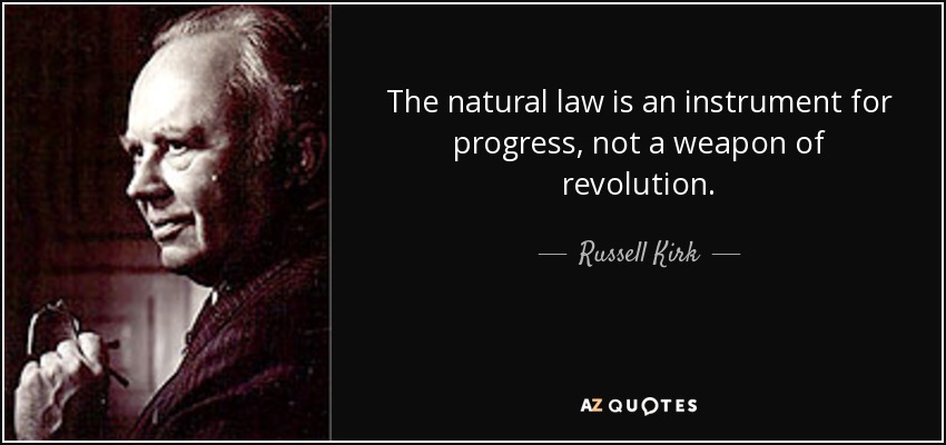 The natural law is an instrument for progress, not a weapon of revolution. - Russell Kirk