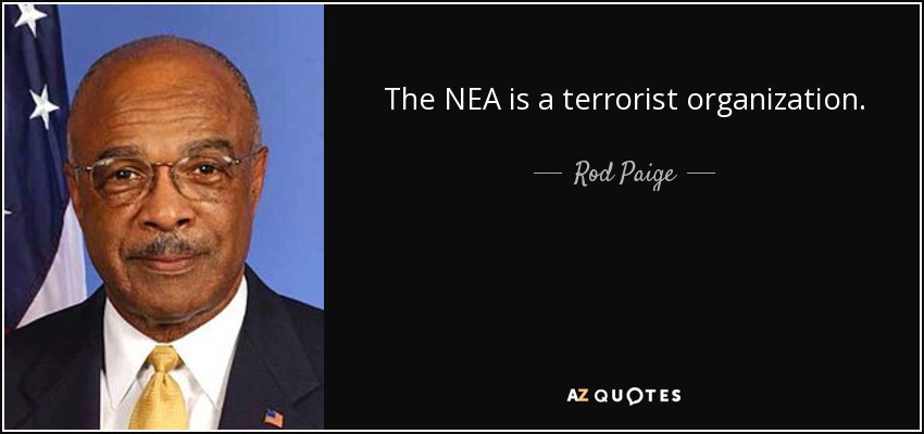 The NEA is a terrorist organization. - Rod Paige
