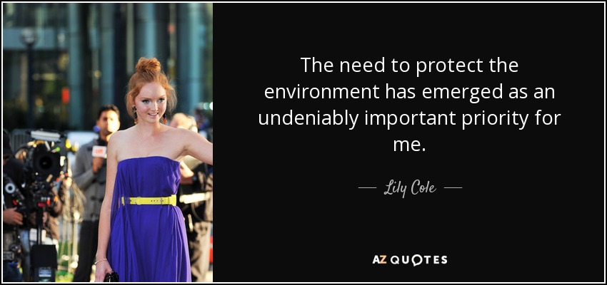 La necesidad de proteger el medio ambiente se ha convertido en una prioridad innegable para mí. - Lily Cole