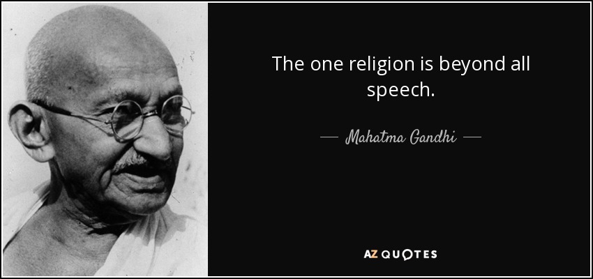 The one religion is beyond all speech. - Mahatma Gandhi