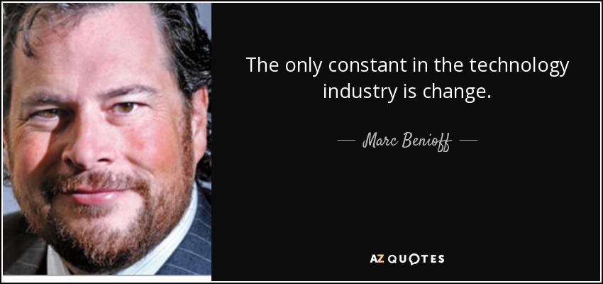 The only constant in the technology industry is change. - Marc Benioff