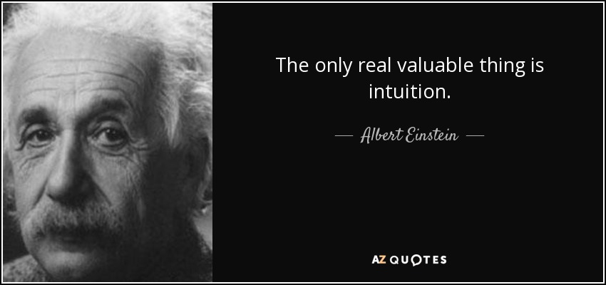 Lo único realmente valioso es la intuición. - Albert Einstein