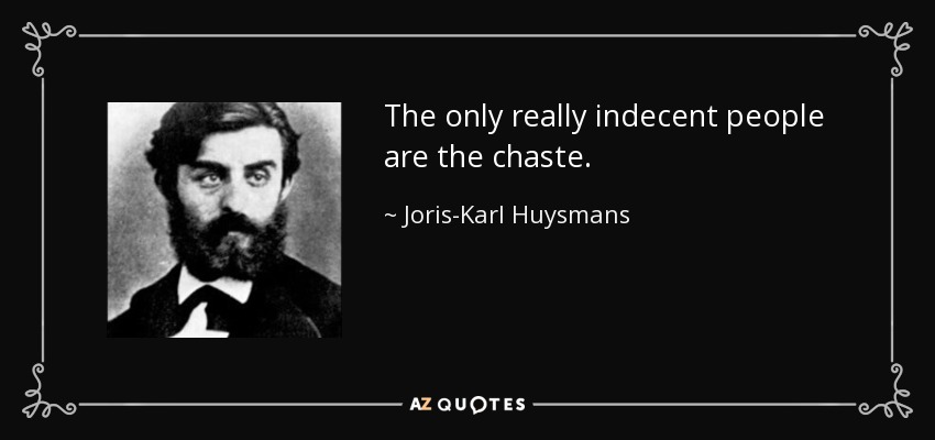 The only really indecent people are the chaste. - Joris-Karl Huysmans