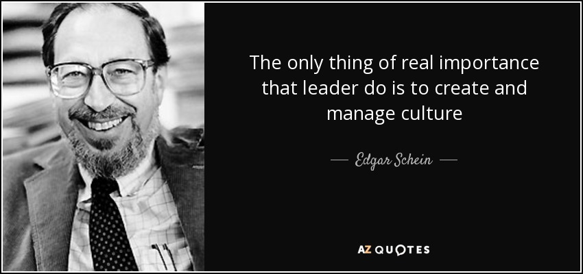 The only thing of real importance that leader do is to create and manage culture - Edgar Schein