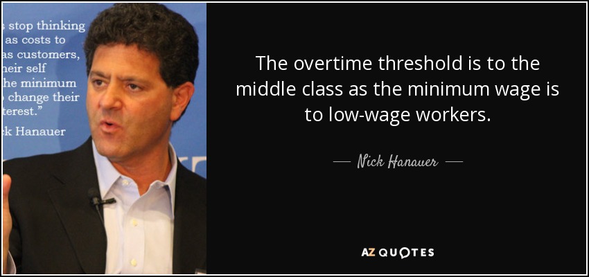 The overtime threshold is to the middle class as the minimum wage is to low-wage workers. - Nick Hanauer