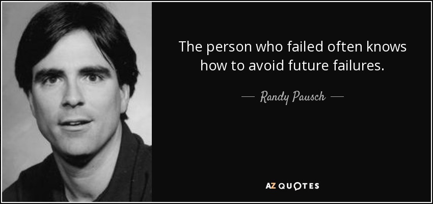 The person who failed often knows how to avoid future failures. - Randy Pausch
