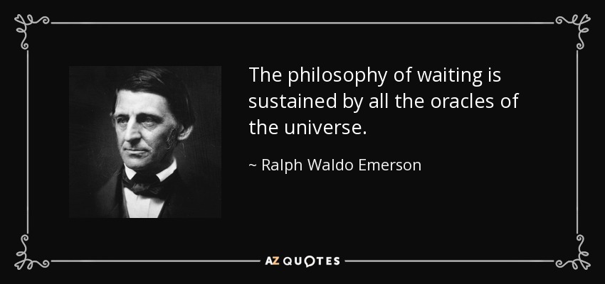 Todos los oráculos del universo sostienen la filosofía de la espera. - Ralph Waldo Emerson