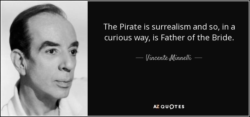 The Pirate is surrealism and so, in a curious way, is Father of the Bride. - Vincente Minnelli