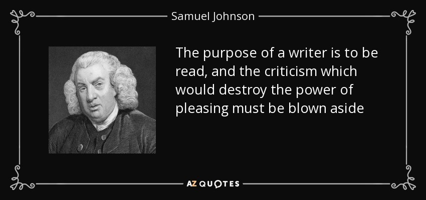 El propósito de un escritor es ser leído, y la crítica que destruiría el poder de agradar debe ser desechada - Samuel Johnson