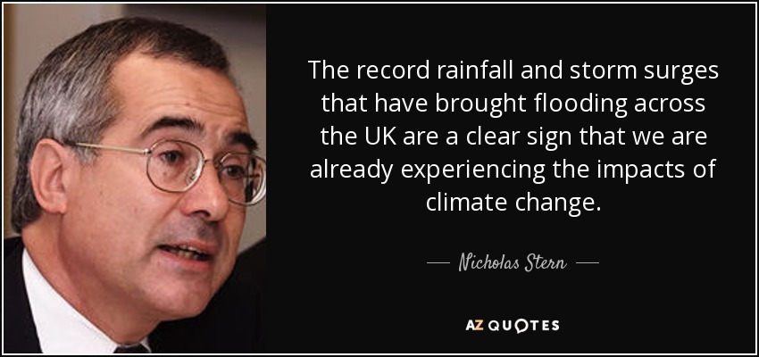 The record rainfall and storm surges that have brought flooding across the UK are a clear sign that we are already experiencing the impacts of climate change. - Nicholas Stern