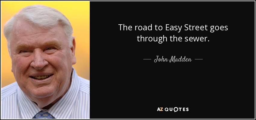El camino a Easy Street pasa por la alcantarilla. - John Madden