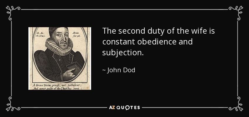 The second duty of the wife is constant obedience and subjection. - John Dod