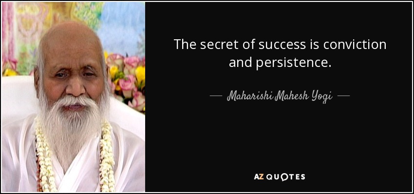 El secreto del éxito es la convicción y la persistencia. - Maharishi Mahesh Yogi