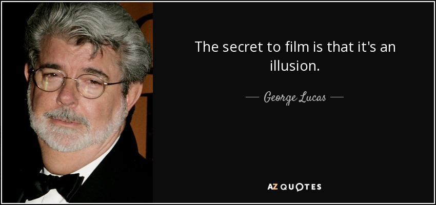 El secreto del cine es que es una ilusión. - George Lucas