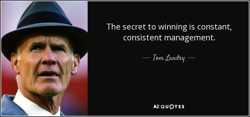 El secreto para ganar es una gestión constante y consistente. - Tom Landry