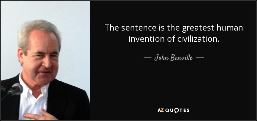 The sentence is the greatest human invention of civilization. - John Banville