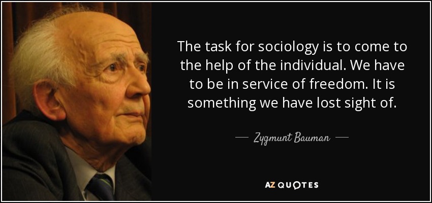 The task for sociology is to come to the help of the individual. We have to be in service of freedom. It is something we have lost sight of. - Zygmunt Bauman