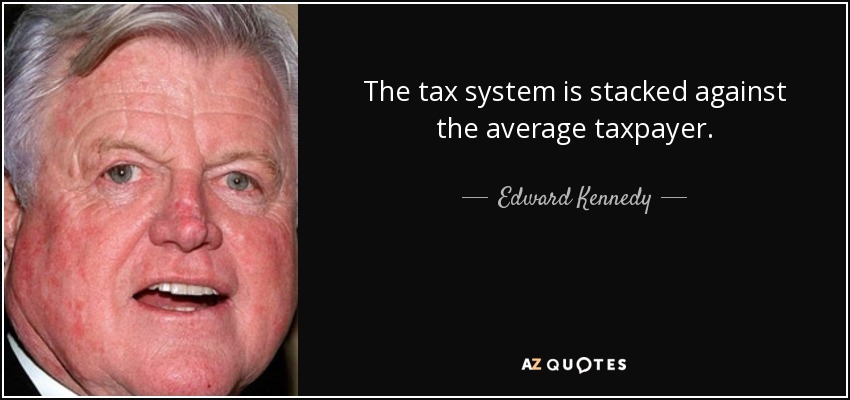 The tax system is stacked against the average taxpayer. - Edward Kennedy