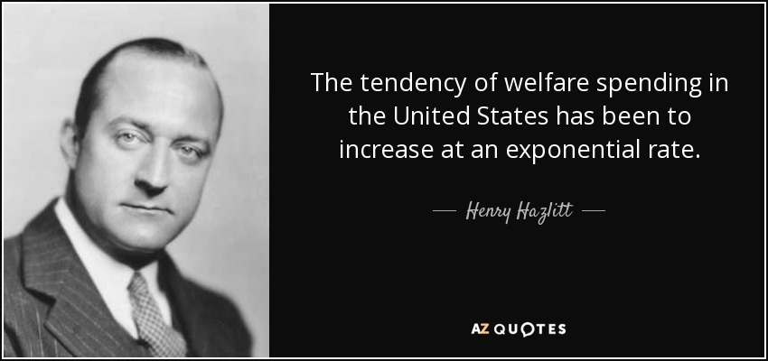 The tendency of welfare spending in the United States has been to increase at an exponential rate. - Henry Hazlitt