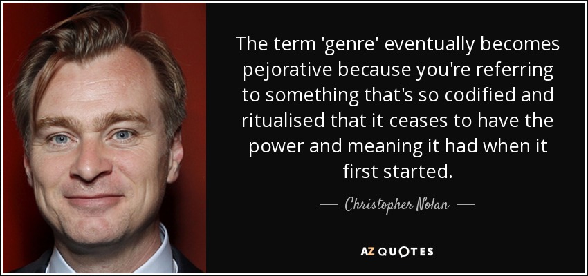 El término "género" acaba convirtiéndose en peyorativo porque te refieres a algo que está tan codificado y ritualizado que deja de tener el poder y el significado que tenía cuando empezó. - Christopher Nolan