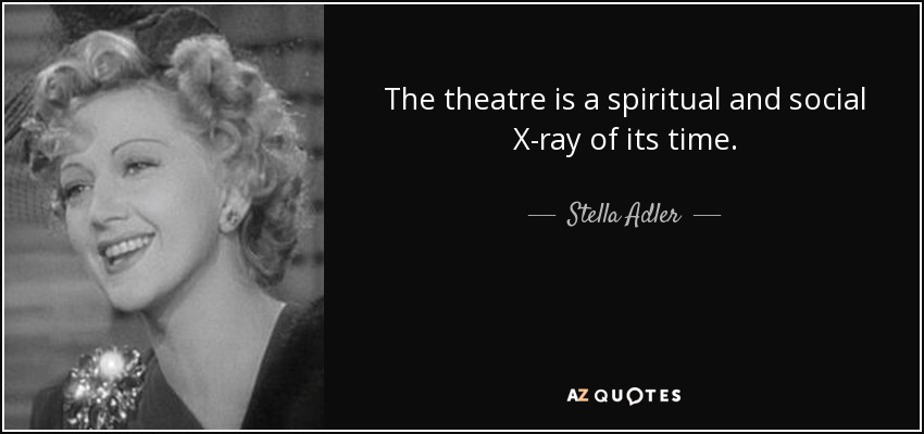 El teatro es una radiografía espiritual y social de su tiempo. - Stella Adler