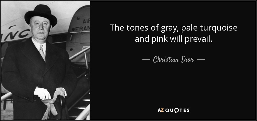 The tones of gray, pale turquoise and pink will prevail. - Christian Dior