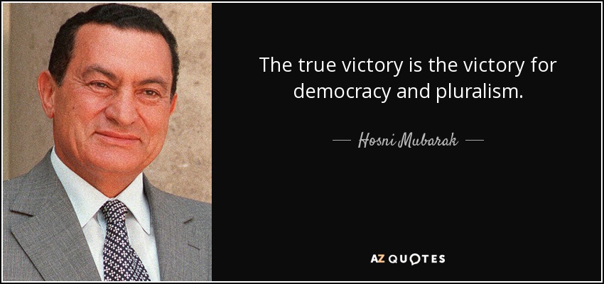 The true victory is the victory for democracy and pluralism. - Hosni Mubarak