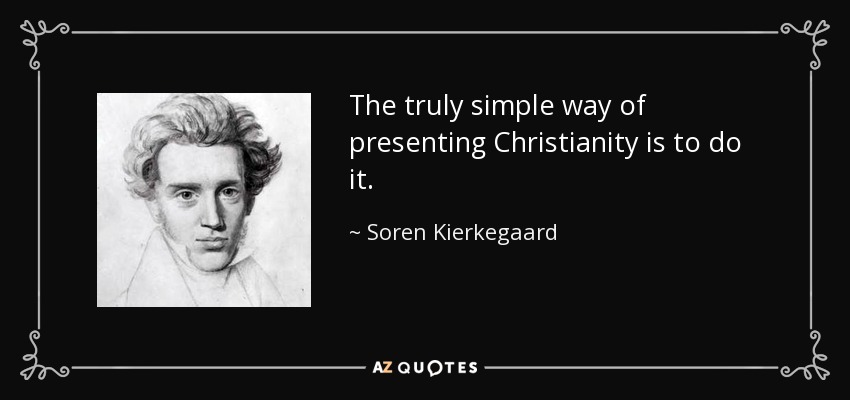 La forma verdaderamente sencilla de presentar el cristianismo es hacerlo. - Soren Kierkegaard