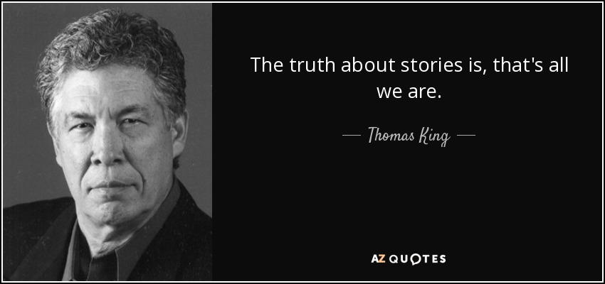The truth about stories is, that's all we are. - Thomas King