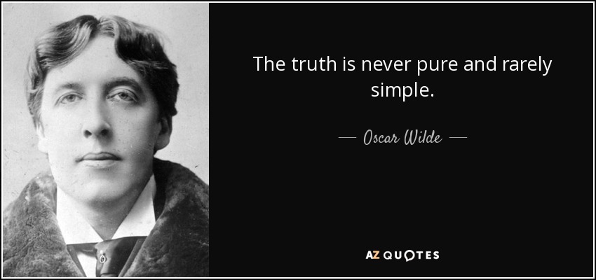 The truth is never pure and rarely simple. - Oscar Wilde