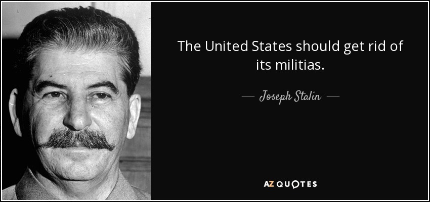 The United States should get rid of its militias. - Joseph Stalin