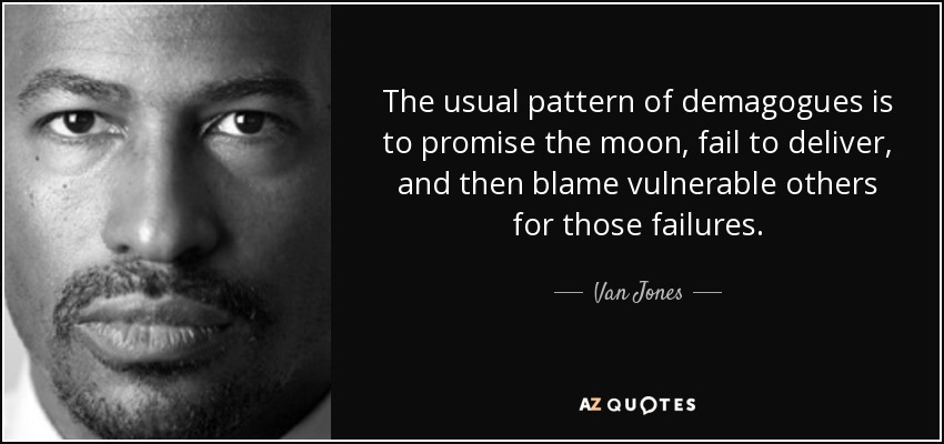 El patrón habitual de los demagogos es prometer la luna, no cumplir y luego culpar a otros vulnerables de esos fracasos. - Van Jones