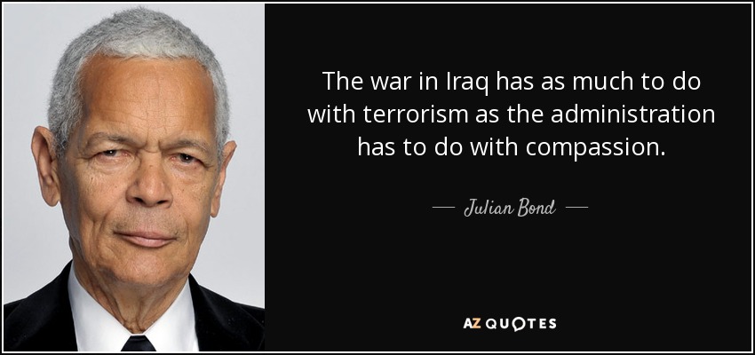 La guerra de Irak tiene tanto que ver con el terrorismo como la administración con la compasión. - Julian Bond