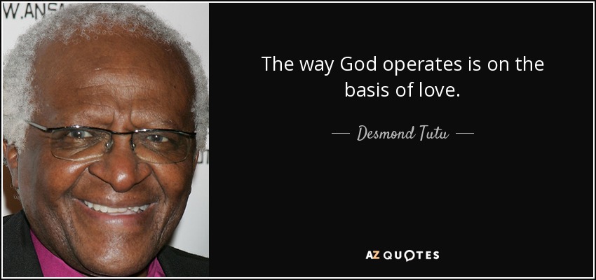 The way God operates is on the basis of love. - Desmond Tutu