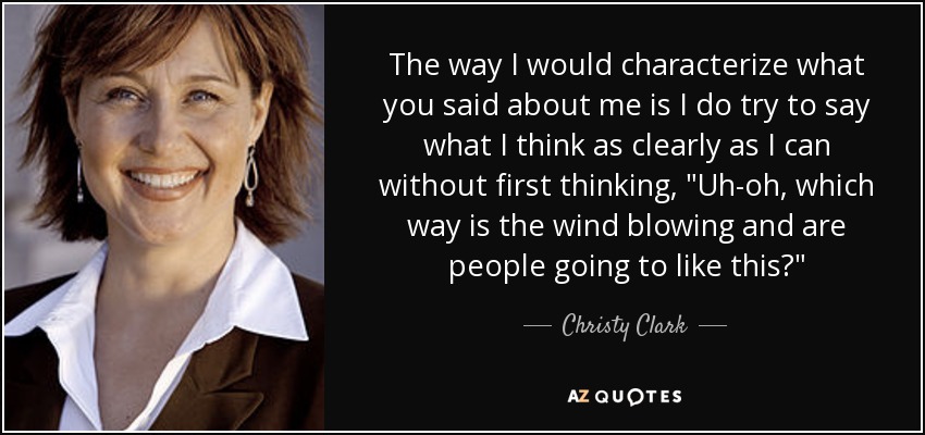 The way I would characterize what you said about me is I do try to say what I think as clearly as I can without first thinking, 