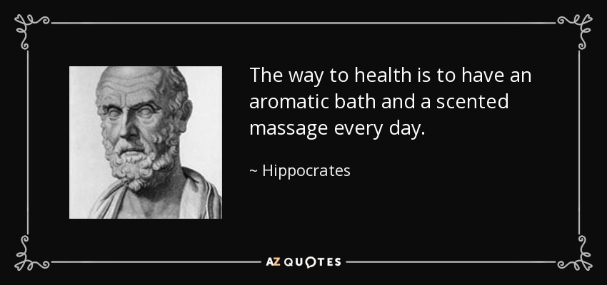 The way to health is to have an aromatic bath and a scented massage every day. - Hippocrates