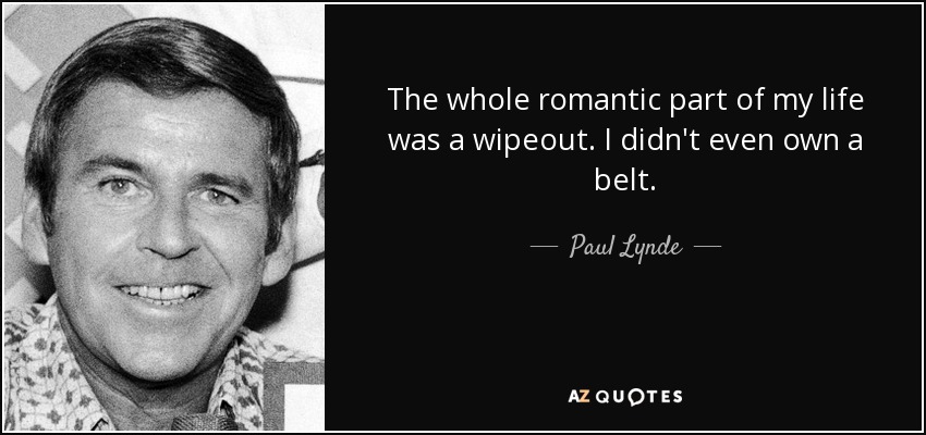 Toda la parte romántica de mi vida se fue al garete. Ni siquiera tenía un cinturón. - Paul Lynde