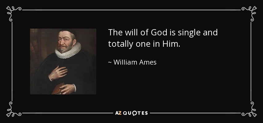 The will of God is single and totally one in Him. - William Ames