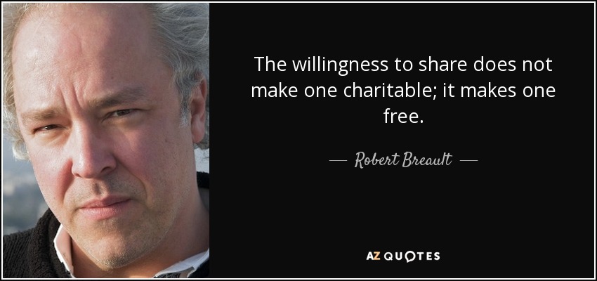 The willingness to share does not make one charitable; it makes one free. - Robert Breault