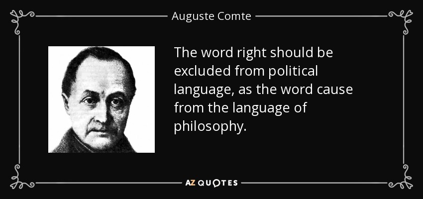 The word right should be excluded from political language, as the word cause from the language of philosophy. - Auguste Comte