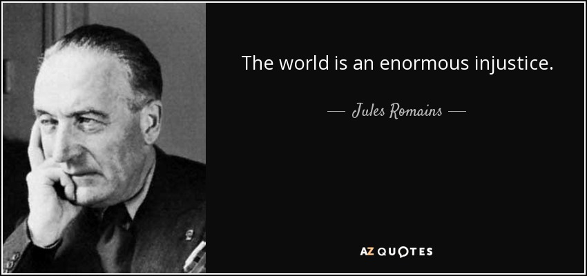 The world is an enormous injustice. - Jules Romains