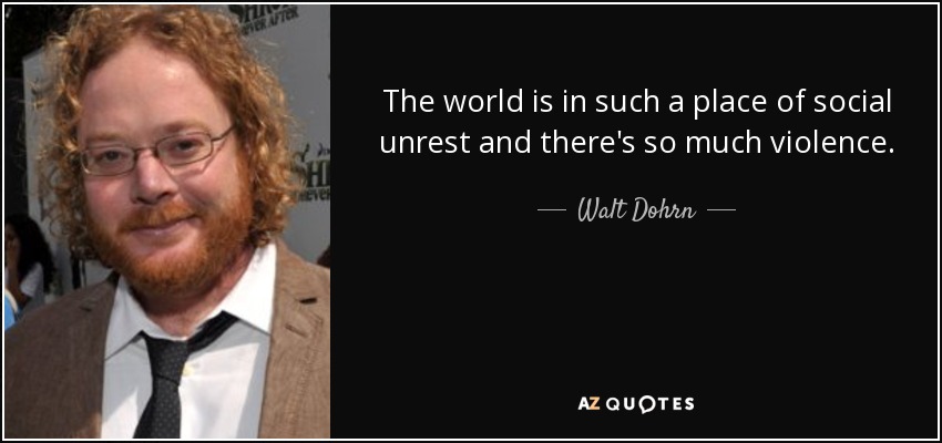 The world is in such a place of social unrest and there's so much violence. - Walt Dohrn