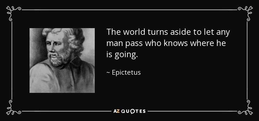 El mundo se aparta para dejar pasar al hombre que sabe adónde va. - Epictetus