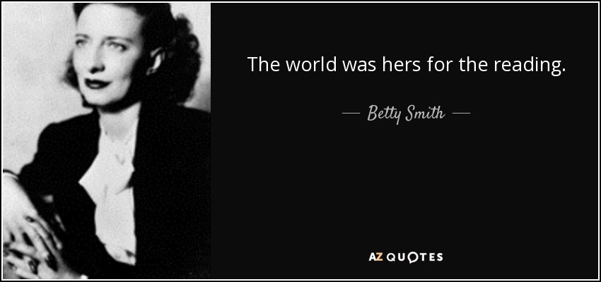 The world was hers for the reading. - Betty Smith