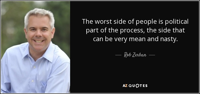 The worst side of people is political part of the process, the side that can be very mean and nasty. - Rob Zerban