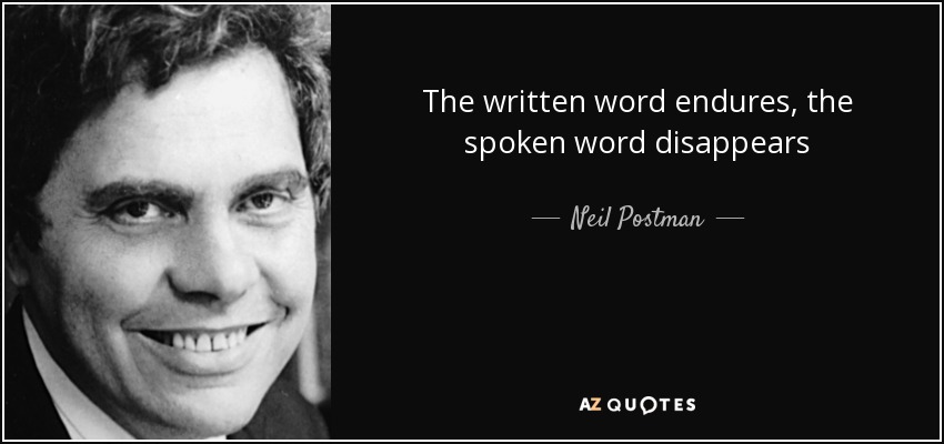 The written word endures, the spoken word disappears - Neil Postman